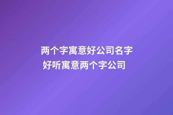 两个字寓意好公司名字 好听寓意两个字公司-第1张-公司起名-玄机派